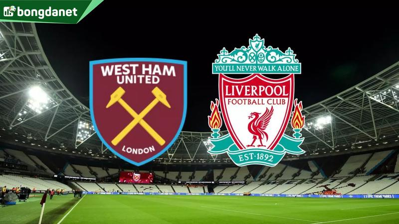Nhận định trận đấu West Ham United vs Liverpool