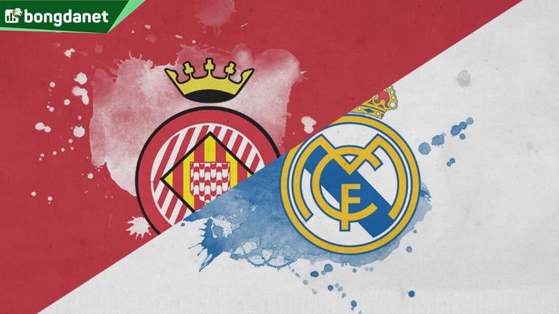 Nhận định trận đấu Girona vs Real Madrid