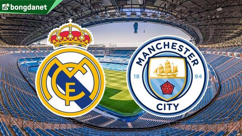 Nhận định trận đấu Real Madrid vs Manchester City