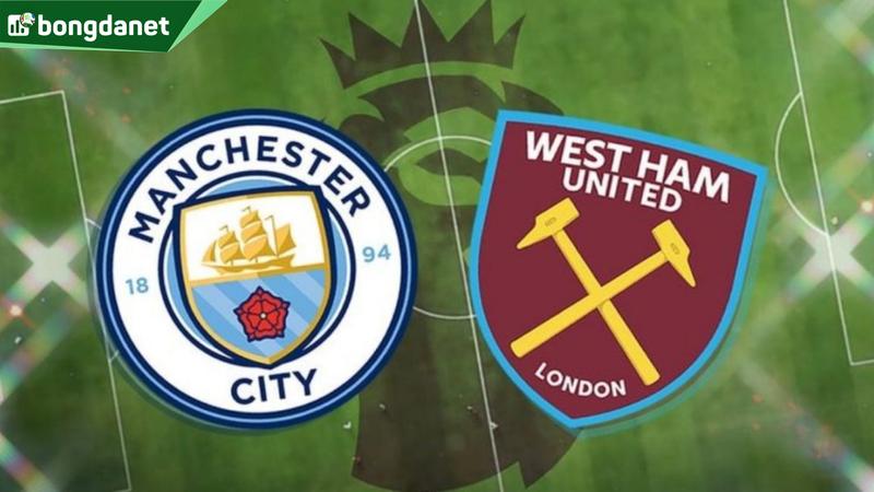 Nhận định trận đấu Manchester City vs West Ham United