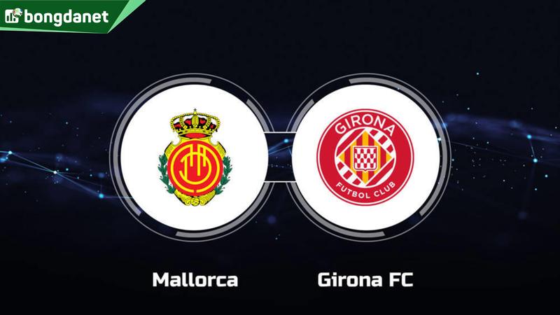Nhận định trận đấu Mallorca vs Girona