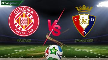 Soi kèo Girona vs Osasuna ngày 11/01/2026 - Vòng 19 VĐQG Tây Ban Nha