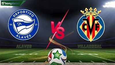 Nhận định bóng đá Alaves vs Villarreal,